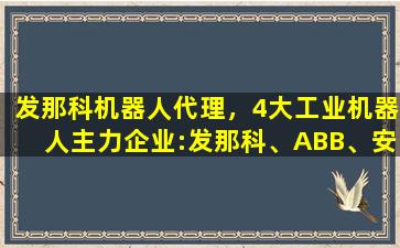 发那科机器人代理，4大工业机器人主力企业：发那科、ABB、安川、库卡 优劣对比